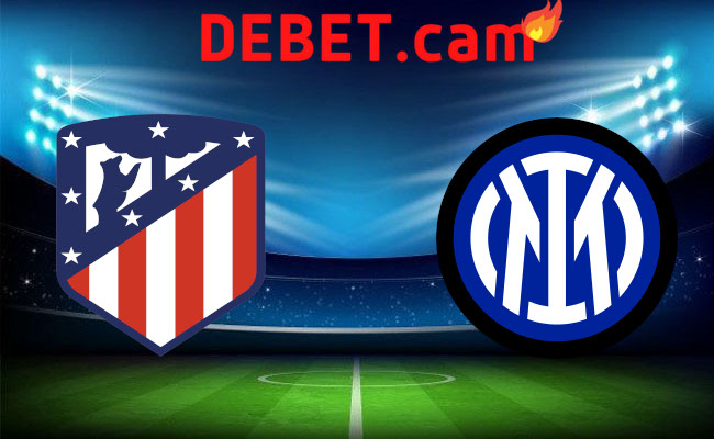 Debet Soi kèo bóng đá - Inter vs Atl. Madrid Champions League 21/02/2024 03:00 Thứ tư