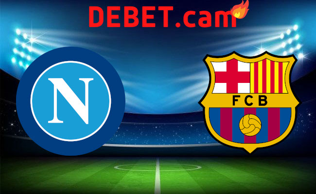 Debet Soi kèo bóng đá - Napoli vs Barcelona Champions League 22/02/2024 03:00 Thứ năm